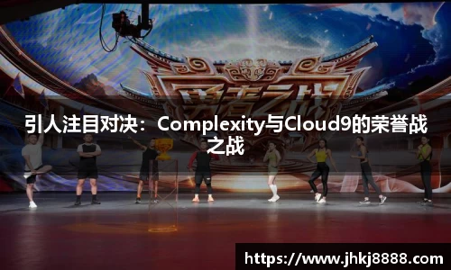 引人注目对决：Complexity与Cloud9的荣誉战之战
