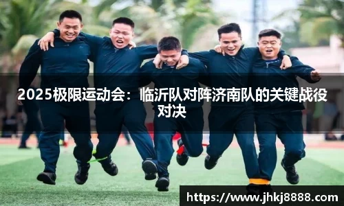 2025极限运动会：临沂队对阵济南队的关键战役对决